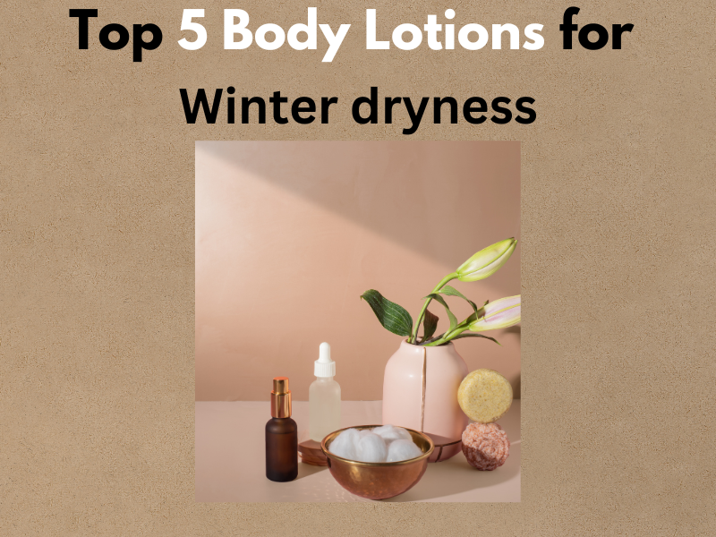Top 5 Body Lotions for Winter dryness