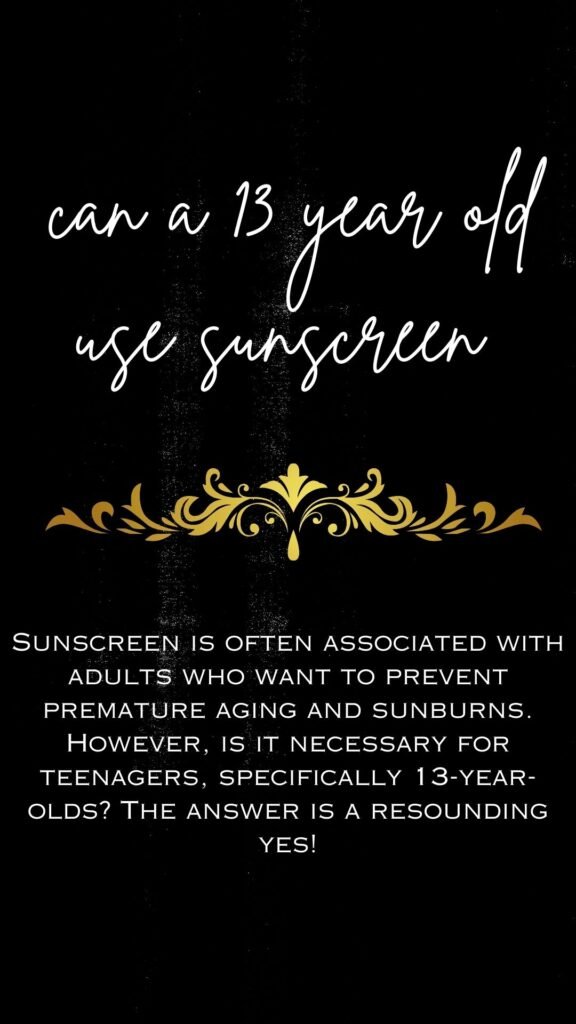 can a 13 year old use sunscreen on face 1 can a 13 year old use sunscreen