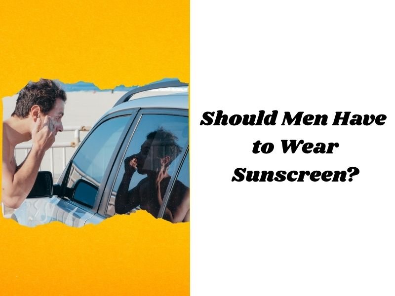 Should Men Have to Wear Sunscreen