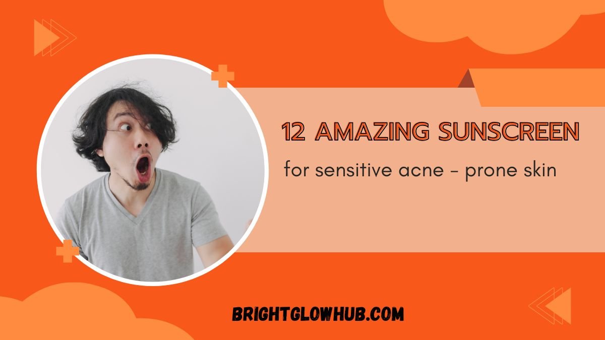 12 Best Sunscreens for Sensitive Acne-Prone Skin