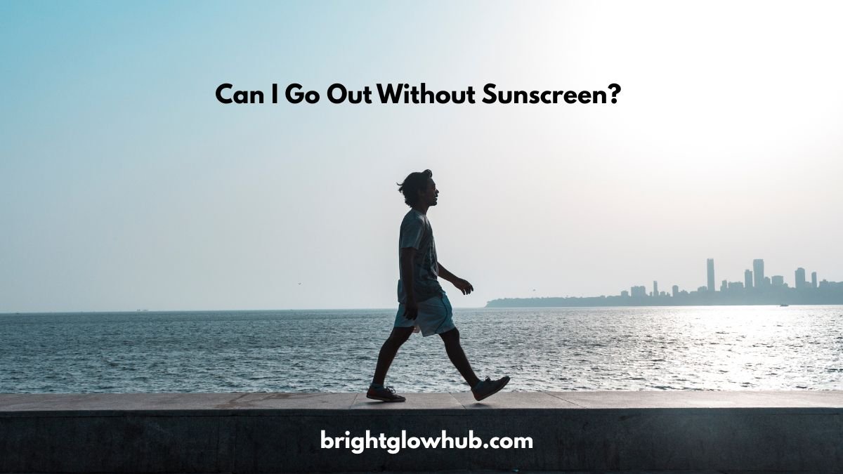 Can I Go Out Without Sunscreen?
