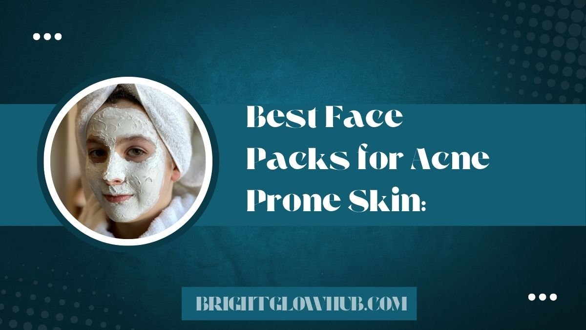 Best Face Packs for Acne Prone Skin