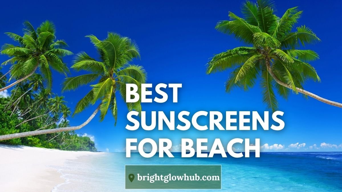 Best Sunscreens for Beach