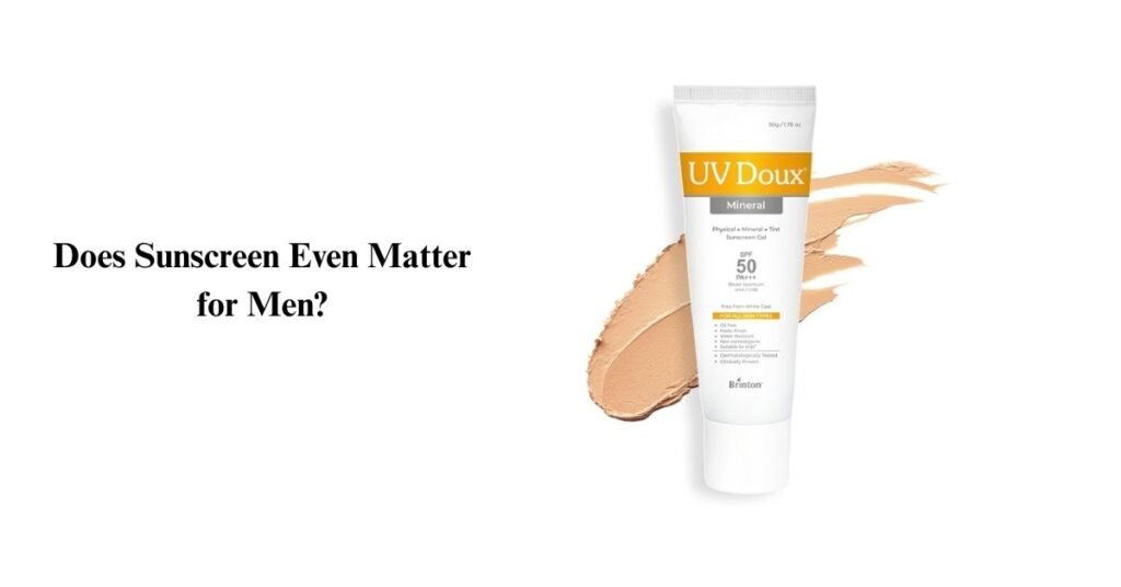 Does Sunscreen Even Matter for Men?