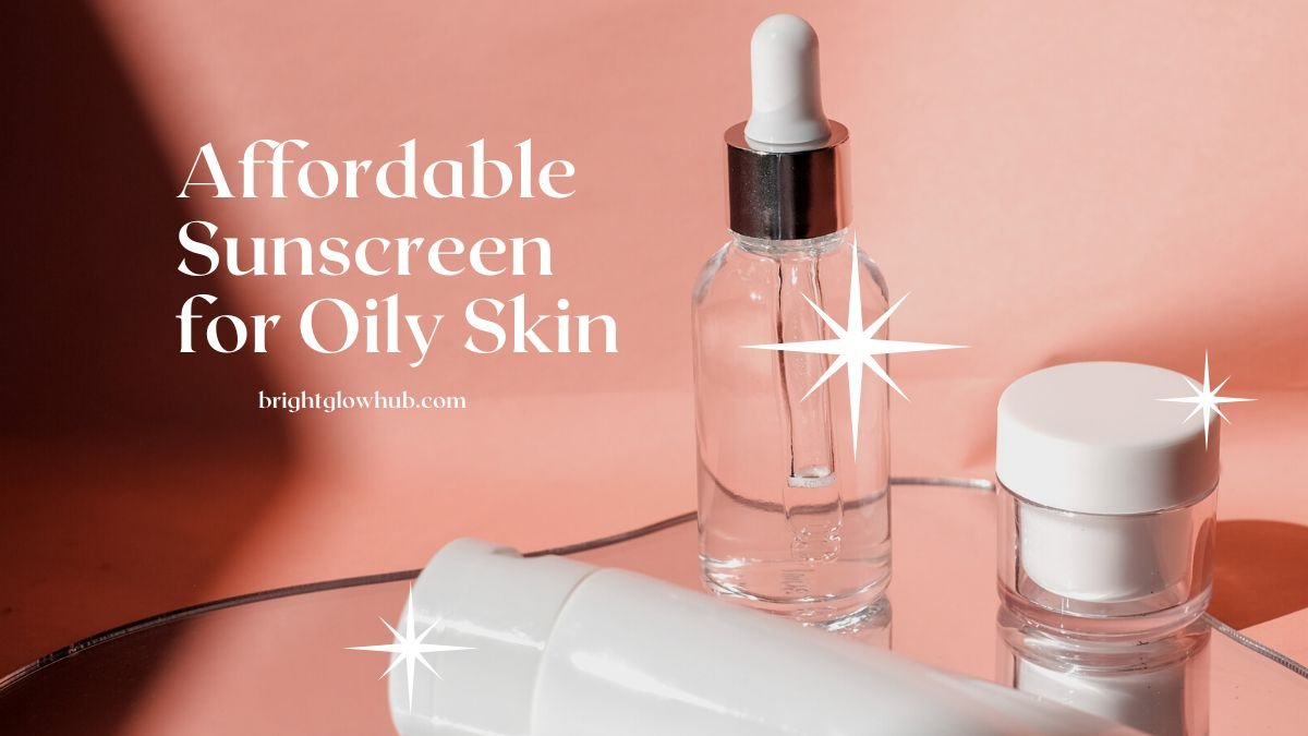 Affordable Sunscreen for Oily Skin