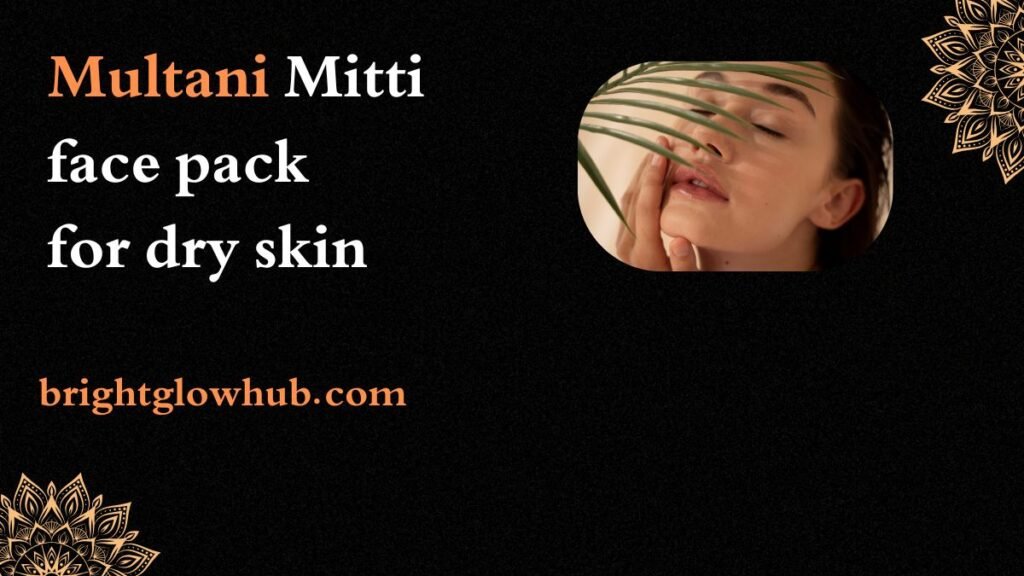 Can You Use Multani Mitti If You Have Dry Skin