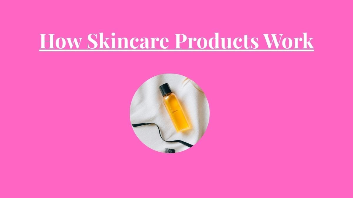 How Skincare Products Work