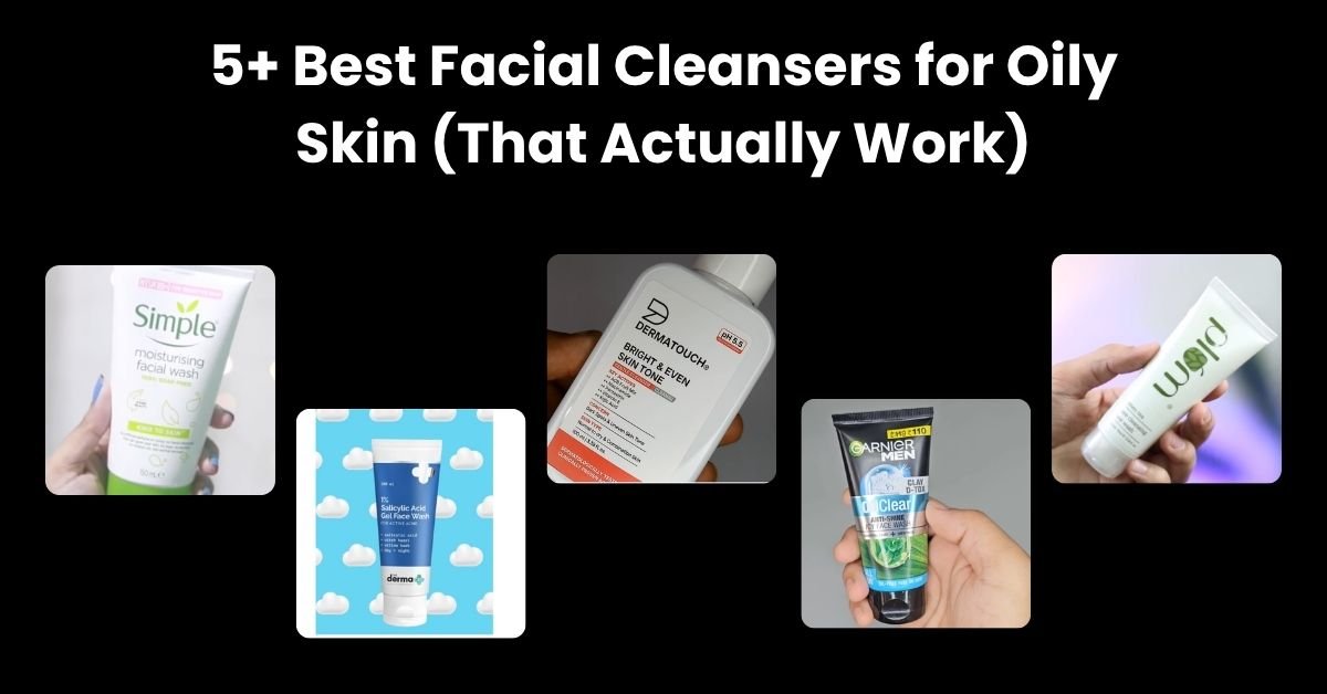 Best Cleansers for Oily Skin