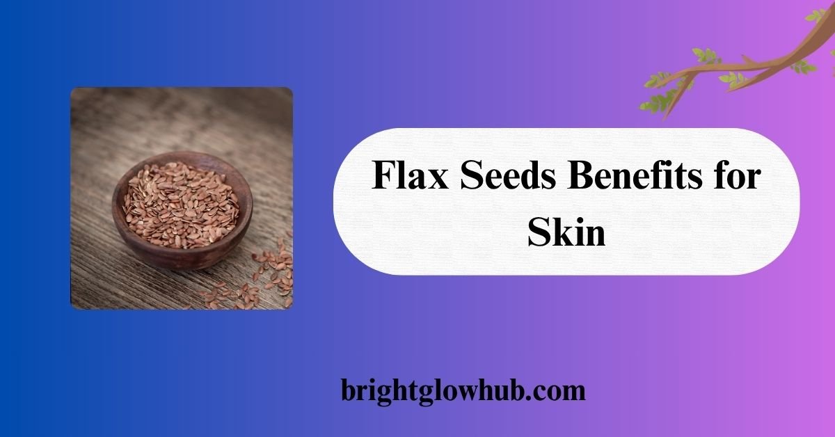 Flax Seeds Benefits for Skin